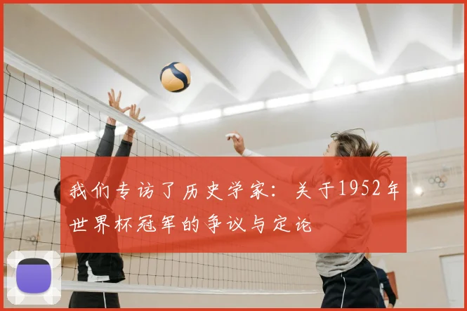 我们专访了历史学家：关于1952年世界杯冠军的争议与定论