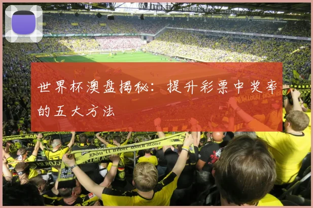 世界杯澳盘揭秘：提升彩票中奖率的五大方法
